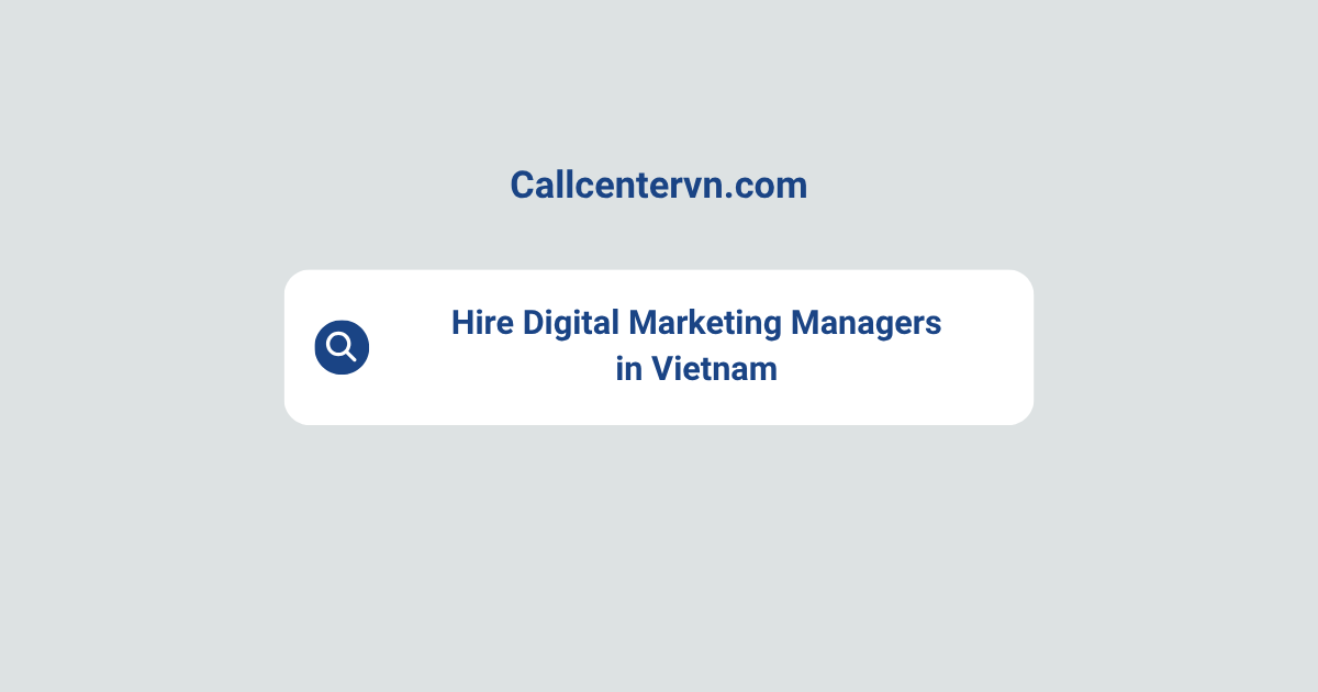 Hire Digital Marketing Managers in Vietnam | Save Up to 70% on Staffing Costs